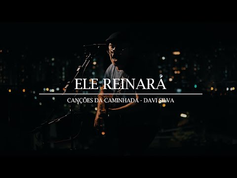 Ele reinará // Canções da Caminhada - Davi Silva