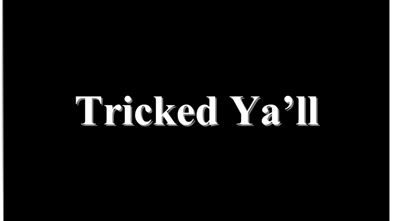 Tricked Ya’ll! YouTube