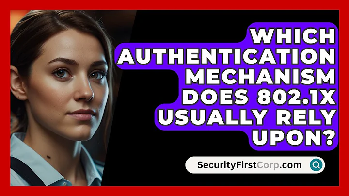Which Authentication Mechanism Does 802.1X Usually Rely Upon? - SecurityFirstCorp.com