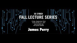 2017 SC Cyber Fall Webinar Lecture Series  | James Perry |  Sept 22, 2017