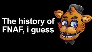 the entire history of FNAF, i guess