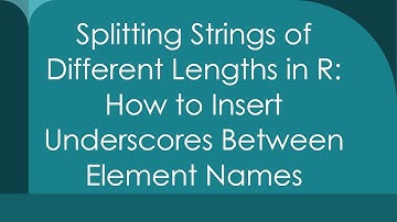 Splitting Strings of Different Lengths in R: How to Insert Underscores Between Element Names