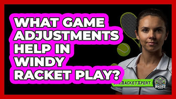 What Game Adjustments Help In Windy Racket Play?
