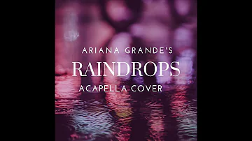 Raindrops (an angel cried) - Ariana Grande | Acapella Arrangement