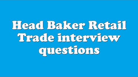 Head Baker Retail Trade interview questions
