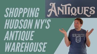 Come Shop with Me at the Hudson NY Antiques Warehouse Looking for Vintage to Resell