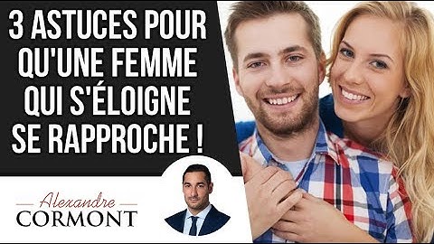 3 astuces pour qu'une femme qui s'éloigne se rapproche