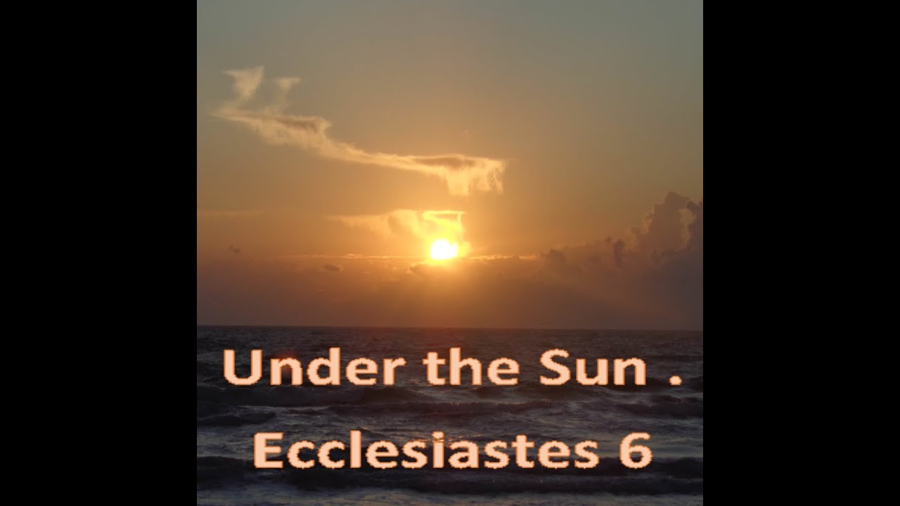 Under the Sun Ecclesiastes 6 YouTube