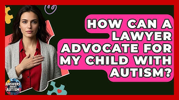 How Can A Lawyer Advocate For My Child With Autism? - Answers About Autism