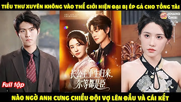 Cô Gái Xuyên Không Vào Thế Giới Hiện Đại Bị Ép Gả Cho Tổng Tài, Ai Ngờ Anh Cưng Chiều Đội Vợ Lên Đầu