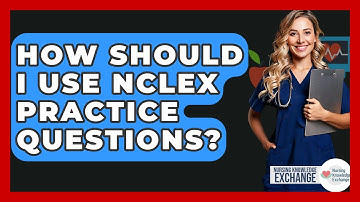 How Should I Use NCLEX Practice Questions? - Nursing Knowledge Exchange