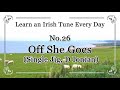 026 Off She Goes (Single Jig, D Ionian) Learn an Irish Tune Every Day.