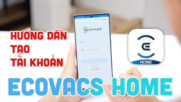Hướng dẫn tạo tài khoản ECOVACS HOME | Sử dụng với ROBOT HÚT BỤI DEEBOT