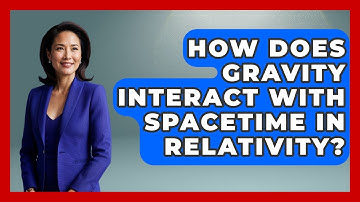 How Does Gravity Interact With Spacetime In Relativity? - Firsts of the World