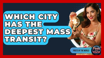 Which City Has The Deepest Mass Transit? - Firsts of the World