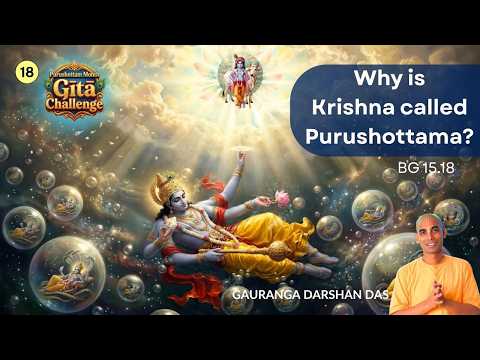 Purushottama Yoga #18 | Why is Krishna called Purushottama? | BG 15.18 | Gauranga Darshan Das
