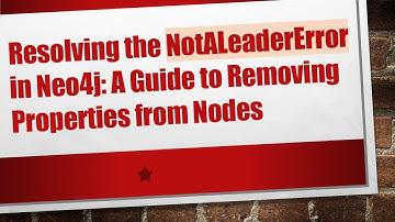 Resolving the NotALeaderError in Neo4j: A Guide to Removing Properties from Nodes
