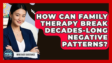 How Can Family Therapy Break Decades-long Negative Patterns? - Mind Over Substance