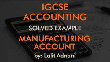 Accounting for IGCSE - Example  7 - Manufacturing account