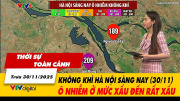 Thời sự toàn cảnh trưa 30/11: Không khí Hà Nội sáng nay (30/11) ô nhiễm ở mức xấu đến rất xấu