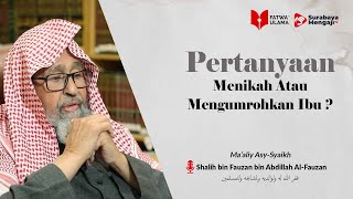 Menikah Atau Mengumrohkan Ibu Terlebih Dahulu? - Syaikh Shalih bin Fauzan bin Abdillah Al-Fauzan