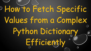 How to Fetch Specific Values from a Complex Python Dictionary Efficiently