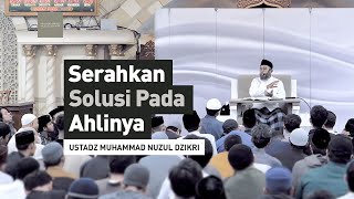 SERAHKAN SOLUSI PADA AHLINYA | Ustadz Muhammad Nuzul Dzikri -hafizhahullah