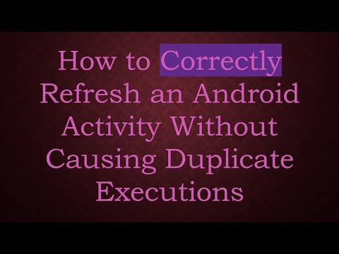 How to Correctly Refresh an Android Activity Without Causing Duplicate Executions
