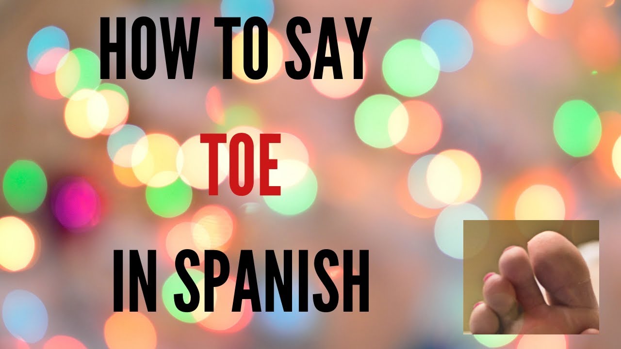 How Do You Say Toe In Spanish YouTube