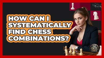 How Can I Systematically Find Chess Combinations? - The Chess Codex
