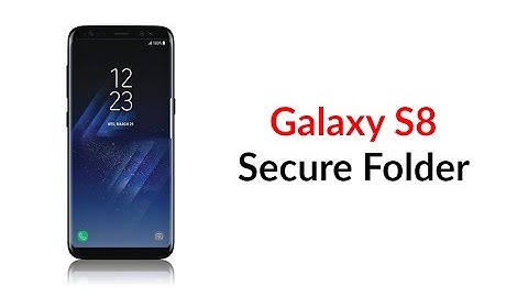 Galaxy S8 Secure Folder Overview
