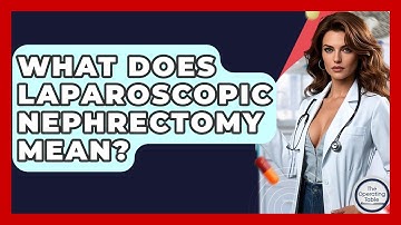 What Does Laparoscopic Nephrectomy Mean? - The Operating Table