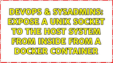 DevOps & SysAdmins: Expose a Unix socket to the host system from inside from a Docker container