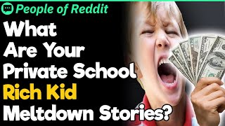 What Are Your Private School Rich Kid Meltdown Stories?