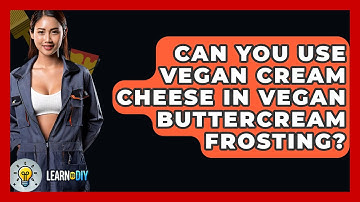 Can You Use Vegan Cream Cheese In Vegan Buttercream Frosting? - LearnToDIY360.com