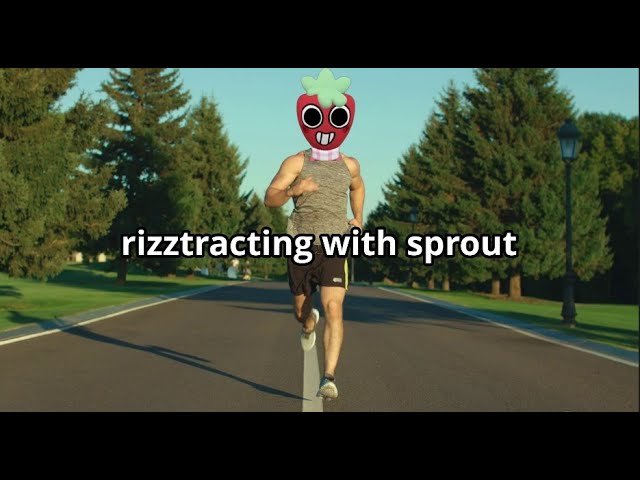 rizztracting with sprout