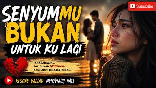 Reggae Ballad Paling Menyentuh | SENYUMMU BUKAN UNTUKKU LAGI