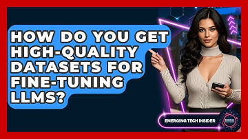 How Do You Get High-quality Datasets For Fine-tuning LLMs? - Emerging Tech Insider