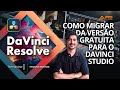 Como migrar da versão gratuita do DaVinci Resolve para a versão Studio
