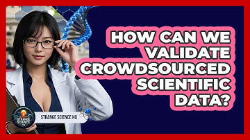 How Can We Validate Crowdsourced Scientific Data? - Strange Science HQ