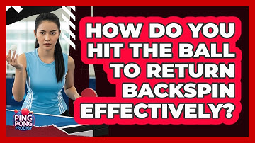 How Do You Hit the Ball to Return Backspin Effectively?