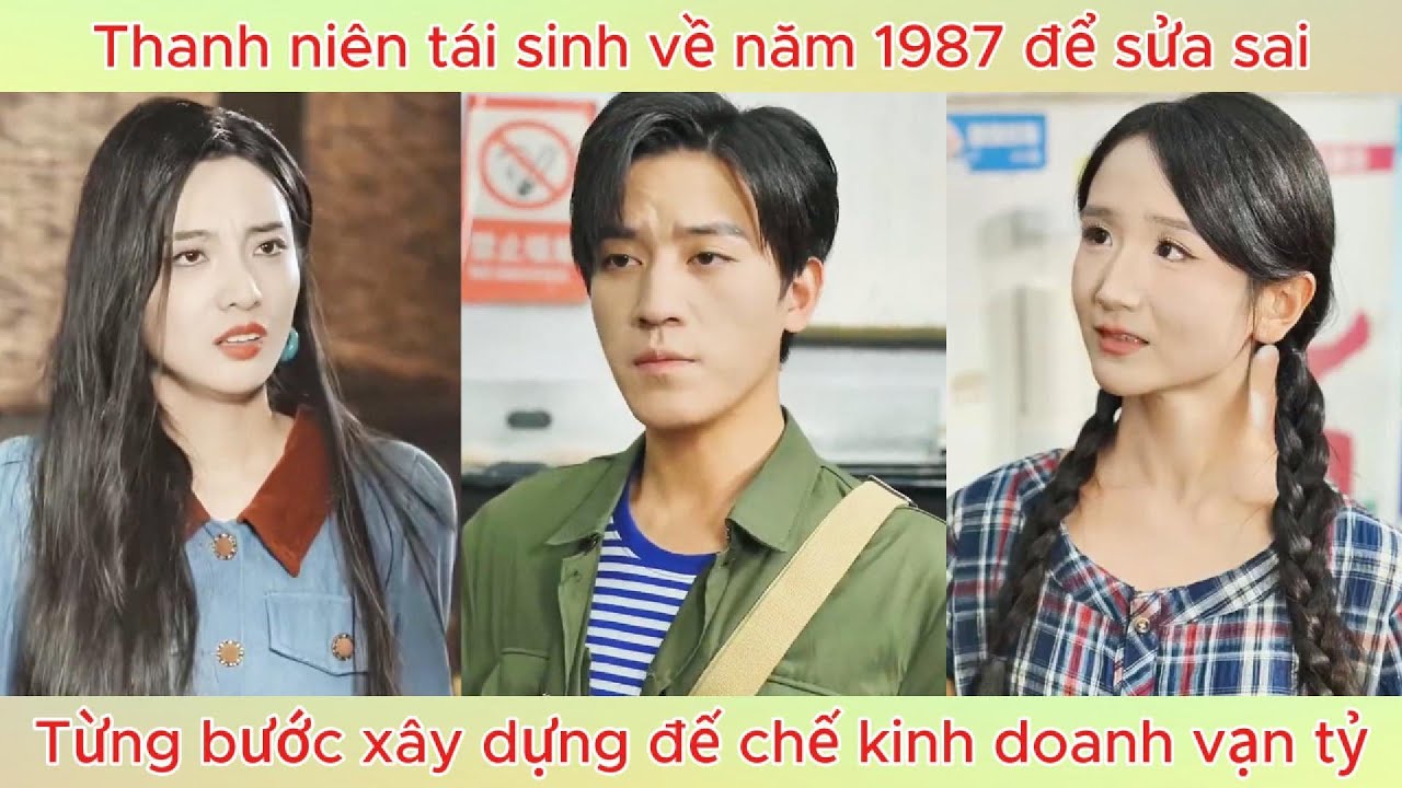 Thanh niên tái sinh về năm 1987 để sửa sai, từng bước xây dựng đế chế kinh doanh vạn tỷ.