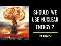 Should we use Nuclear Power ? [in Hindi] | Nuclear Energy Explained | The KehWa Explains