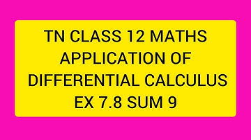 TN CLASS 12 MATHS APPLICATION OF DIFFERENTIAL CALCULUS EX 7.8 SUM 9