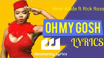 Oh My Gosh (Remix)- Yemi Alade ft Rick Ross | Absolutely Lyrics Oh My Gosh (Remix)- Yemi Alade ft Rick Ross | Absolutely Lyrics