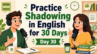Practice Shadowing in English for 30 Days | Day 30 🎉 | Real English Conversation Practice