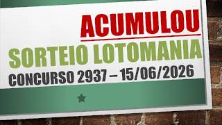 ACUMULOU | RESULTADO LOTOMANIA 15/06/2026 CONCURSO 2937