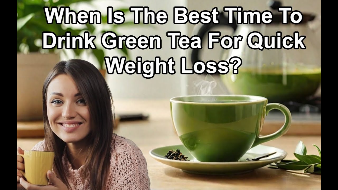 When Is The Best Time To Drink Green Tea For Quick Weight Loss - YouTube