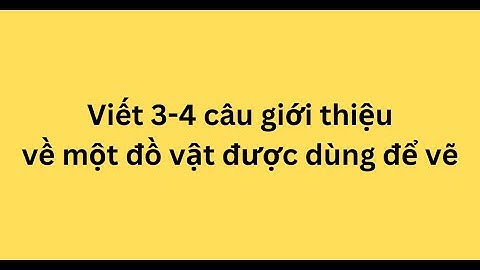 Viết 3-4 câu giới thiệu về một đồ vật được dùng để vẽ