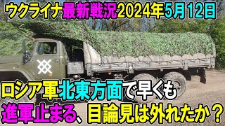 【ウクライナ戦況】24年5月12日。北東方面で早くも進軍止まる、目論見は外れたか？